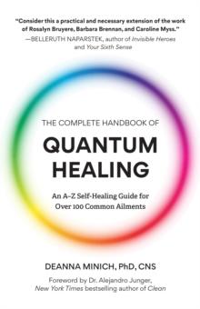 The Complete Handbook of Quantum Healing : An A-Z Self-Healing Guide for Over 100 Common Ailments (Holistic Healing Reference Book)