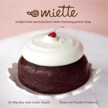 Miette : Recipes from San Francisco's Most Charming Pastry Shop (Sweets and Dessert Cookbook, French Bakery)