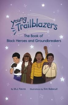 Young Trailblazers : The Book of Black Heroes and Groundbreakers