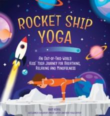 Rocket Ship Yoga : An Out-of-This-World Kids Yoga Journey for Breathing, Relaxing and Mindfulness (Yoga Poses for Kids, Mindfulness for Kids Activities)