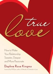 True Love : How to Make Your Relationship Sweeter, Deeper and More Passionate