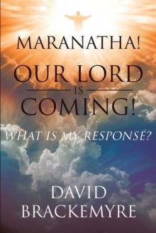 Maranatha! Our Lord Is Coming! : What Is My Response?