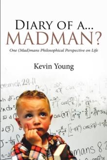 Diary of a...Madman? : One (Mad)mans Philosophical Perspective on Life