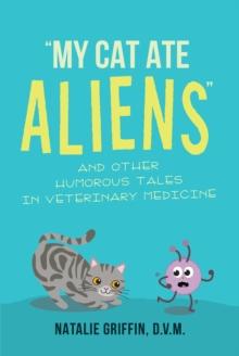 My Cat Ate Aliens : and Other Humorous Tales in Veterinary Medicine