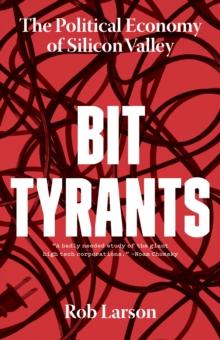 Bit Tyrants : The Political Economy of Silicon Valley