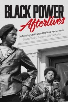 Black Power Afterlives : The Enduring Significance of the Black Panther Party