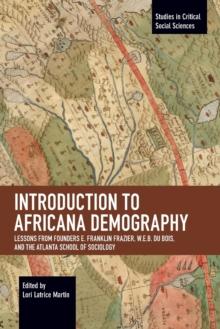 Introduction to Africana Demography : Lessons from Founders E. Franklin Frazier, W.E.B. Du Bois, and the Atlanta School of Sociology