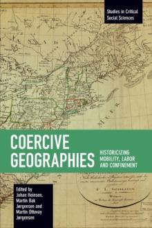 Coercive Geographies : Historicizing Mobility, Labor and Confinement