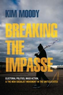 Breaking the Impasse : Electoral Politics, Mass Action, and the New Socialist Movement in the United States