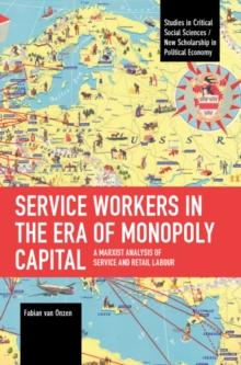 Service Workers in the Era of Monopoly Capital : A Marxist Analysis of Service and Retail Labour