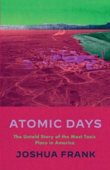 Atomic Days : The Untold Story of the Most Toxic Place in America