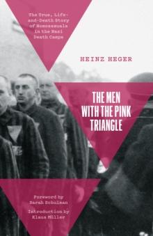 The Men With the Pink Triangle : The True, Life-and-Death Story of Homosexuals in the Nazi Death Camps