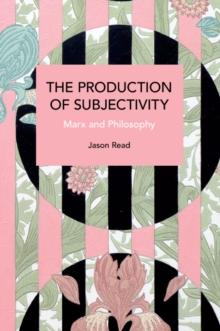 The Production of Subjectivity : Marx and Philosophy