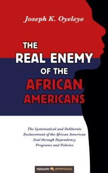 The Real Enemy of the African Americans : The Systematical and Deliberate Enslavement of the African American Soul through Dependency Programs and Policies