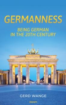 GERMANNESS : BEING GERMAN IN THE 20TH CENTURY