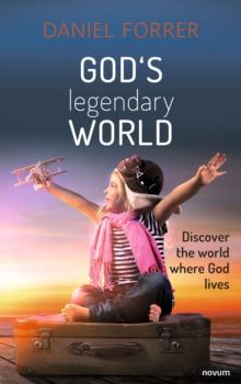 God's legendary world : Discover the world where God lives