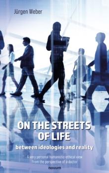 On the streets of life - between ideologies and reality : A very personal humanistic-ethical view from the perspective of a doctor