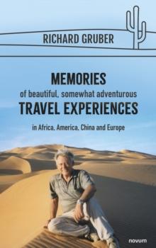 Memories of beautiful, somewhat adventurous travel experiences : in Africa, America, China and Europe