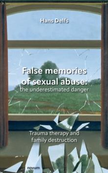 False memories of sexual abuse: the underestimated danger : Trauma therapy and family destruction