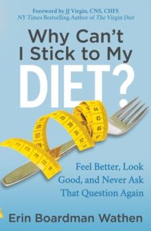 Why Can't I Stick to My Diet? : Feel Better, Look Good, and Never Ask That Question Again