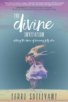 The Divine Invitation : Entering the Dance of Becoming Fully Alive