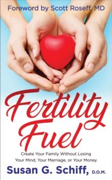 Fertility Fuel : Create Your Family Without Losing Your Mind, Your Marriage, or Your Money