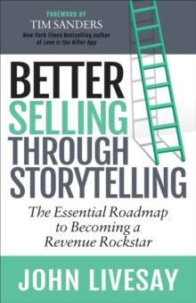 Better Selling Through Storytelling : The Essential Roadmap to Becoming a Revenue Rockstar