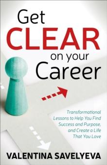 Get CLEAR on Your Career : Transformational Lessons to Help You Find Success and Purpose, and Create a Life That You Love