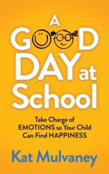 A Good Day at School : Take Charge of Emotions so Your Child Can Find Happiness