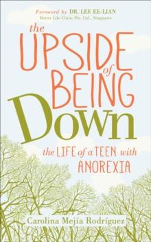 The Upside of Being Down : The Life of a Teen with Anorexia