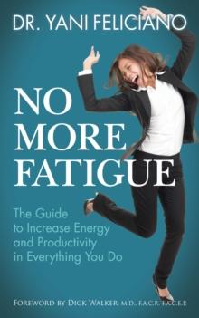 No More Fatigue : The Guide to Increase Energy and Productivity in Everything You Do