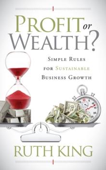 Profit or Wealth? : Simple Rules for Sustainable Business Growth