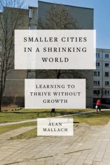 Smaller Cities in a Shrinking World : Learning to Thrive Without Growth