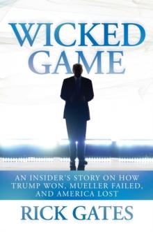 Wicked Game : An Insider's Story on How Trump Won, Mueller Failed, and America Lost