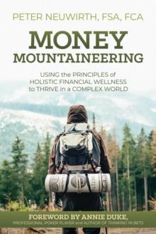 Money Mountaineering : Using the Principles of Holistic Financial Wellness to Thrive in a Complex World