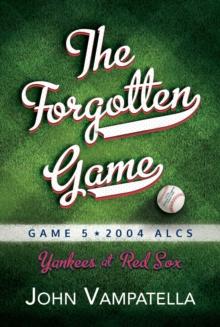 The Forgotten Game : Game 5 2004 ALCS Yankees at Red Sox