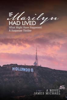 If Marilyn Had Lived : What Might Have Happened: A Suspense Thriller