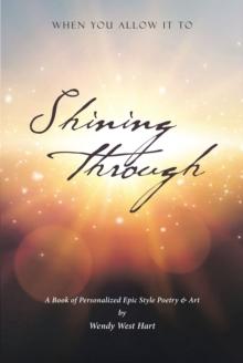 Shining Through : When You Allow it To - A book of personalized epic-style poetry and art