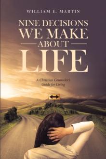 Nine Decisions We Make About Life : A Christian Counselor's Guide for Living