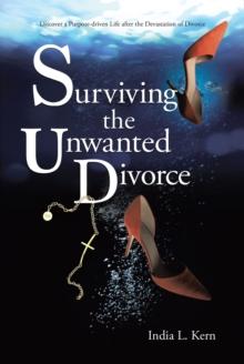 Surviving the Unwanted Divorce : Discover a Purpose-driven Life after the Devastation of Divorce