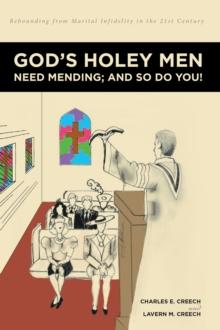 God's Holey Men Need Mending; And So Do You! : Rebounding from Marital Infidelity in the 21st Century