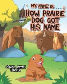 My Name is ____________ : How Prairie Dog Got His Name