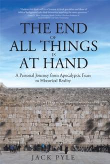 The End of All Things is at Hand : A Personal Journey from Apocalyptic Fears to Historical Reality