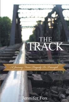 The Track : A Journey from Tragedy to Triumph