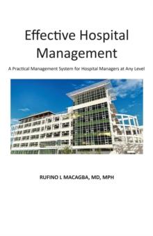 Effective Hospital Management : A Practical Management System for Hospital Managers at Any Level