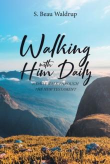 Walking with Him Daily : A Daily Walk Through the New Testament