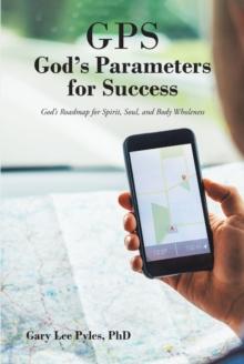 GPS God's Parameters for Success : God's Roadmap for Spirit, Soul, and Body Wholeness