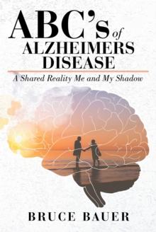 ABC's of Alzheimers Disease : A Shared Reality by Me and My Shadow