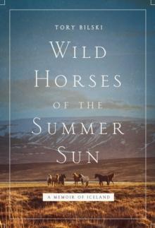 Wild Horses of the Summer Sun : A Memoir of Iceland