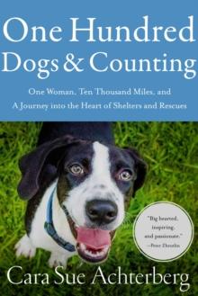 One Hundred Dogs and Counting : One Woman, Ten Thousand Miles, and A Journey into the Heart of Shelters and Rescues